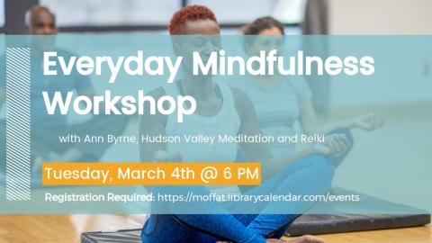 Everyday Mindfulness Workshop with Ann Byrne, Hudson Valley Meditation and Reiki. Tuesday, March 4th @ 6 PM