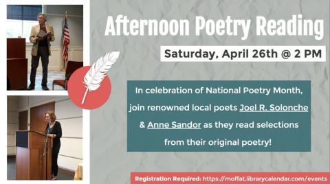 Afternoon Poetry Reading. Saturday, April 26th @ 2 PM. In celebration of National Poetry Month, join renowned local poets Joel R. Solonche & Anne Sandor as they read selections from their original poetry!