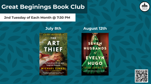 Great Beginnings Book Club. 2nd Tuesdays of Each Month @ 7:30 PM. July 8th: The Art Thief by Michael Finkel. August 12th: The Seven Husbands of Evelyn Hugo by Taylor Jenkins Reid.