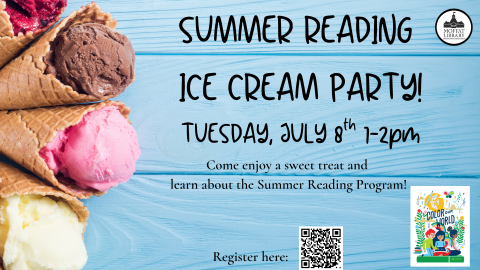 Summer Reading Ice Cream Party! Tuesday, July 8th, 1-2 PM. Come enjoy a sweet treat and learn about the Summer Reading Program!