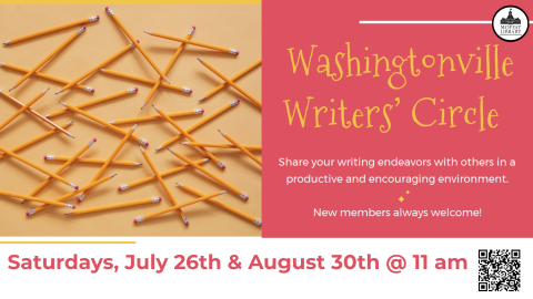 Washingtonville Writers' Circle. Share your writing endeavors with others in a productive and encouraging environment. New members always welcome! Saturdays, July 26th & August 30th @11AM.