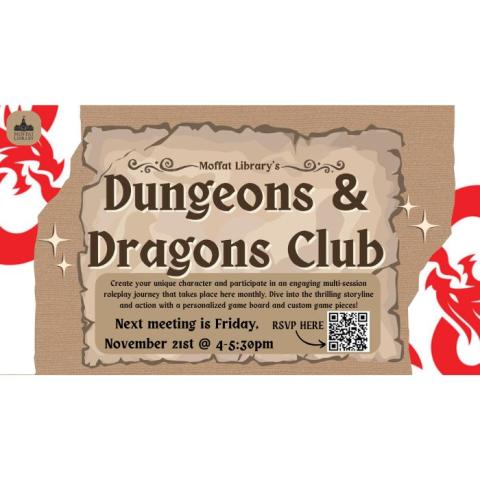 Dungeons & Dragons Club. Create your unique character and participate in an engaging multi-session roleplay journey that takes place here monthly. Dive into the thrilling storyline and action with a personalized game board and custom game pieces! Next meeting is Friday, November 21st @ 4-5:30 PM