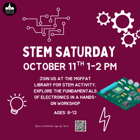 STEM Saturday. October 11th, 1-2 PM. Join us at the Moffat Library for STEM activity, explore the fundamentals of electronics in a hands-on workshop. Ages: 8-12