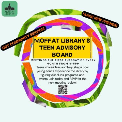Moffat Library's Teen Advisory Board. Make new friends! Get community service! Meetings the first tuesday of every month from 4-5 PM. Teens share ideas and help shape how young adults experience the library by figuring out clubs, programs, and events. Join today and RSVP for the next meeting below!