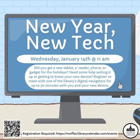 New Year, New Tech. Wednesday, January 14th @ 11 AM. Did you get a new tablet, e-reader, phone, or gadget for the holidays? Need some help setting it up or getting to know your new device? Register to meet with one of the library’s digital navigators for up to 30 minutes with you and your new device.
